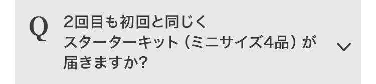 ２回目と初回と同じくスターターキット（ミニサイズ4品）が届きますか？